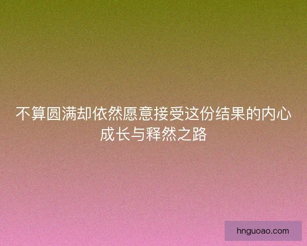 不算圆满却依然愿意接受这份结果的内心成长与释然之路