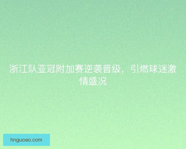 浙江队亚冠附加赛逆袭晋级，引燃球迷激情盛况